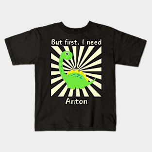 But First, I need Anton Kids T-Shirt